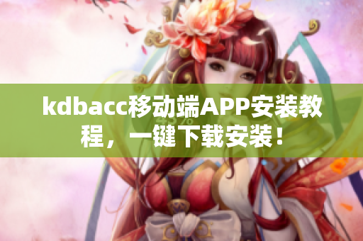 kdbacc移动端APP安装教程，一键下载安装！