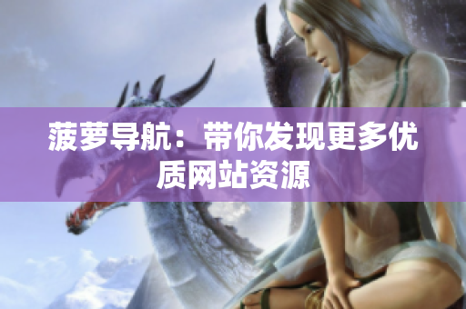 菠萝导航：带你发现更多优质网站资源