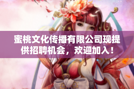 蜜桃文化传播有限公司现提供招聘机会，欢迎加入！