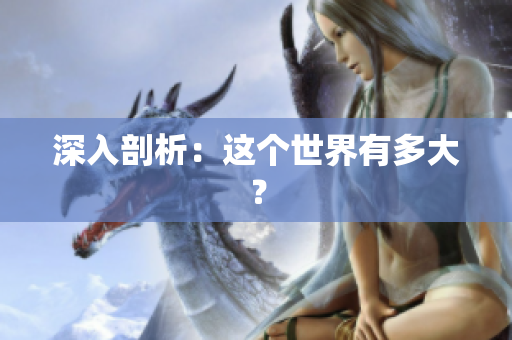 深入剖析：这个世界有多大？