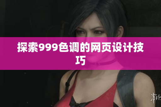 探索999色调的网页设计技巧