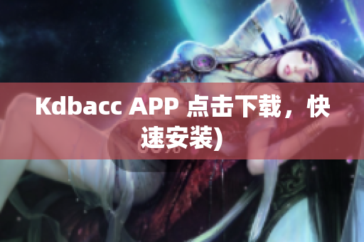 Kdbacc APP 点击下载，快速安装)