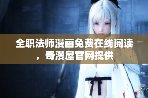 全职法师漫画免费在线阅读，奇漫屋官网提供