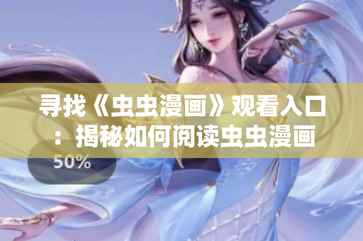 寻找《虫虫漫画》观看入口：揭秘如何阅读虫虫漫画