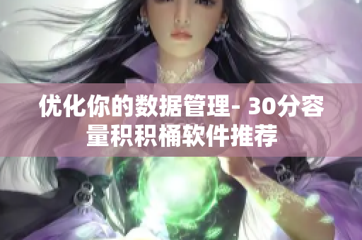 优化你的数据管理- 30分容量积积桶软件推荐