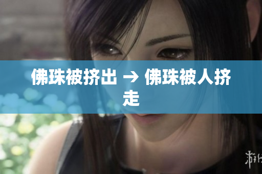 佛珠被挤出 → 佛珠被人挤走