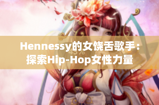 Hennessy的女饶舌歌手：探索Hip-Hop女性力量