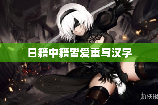 日籍中籍皆爱重写汉字