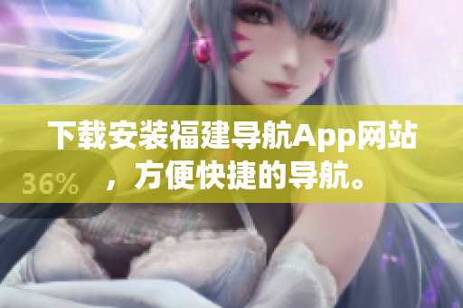 下载安装福建导航App网站，方便快捷的导航。