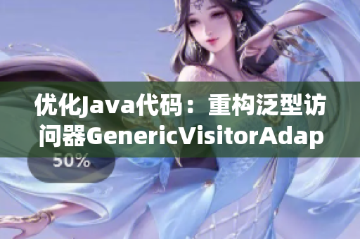 优化Java代码：重构泛型访问器GenericVisitorAdapter