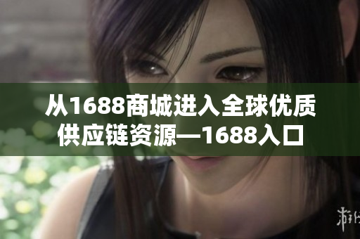 从1688商城进入全球优质供应链资源—1688入口