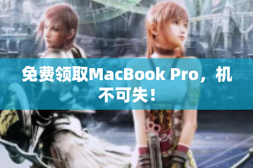 免费领取MacBook Pro，机不可失！