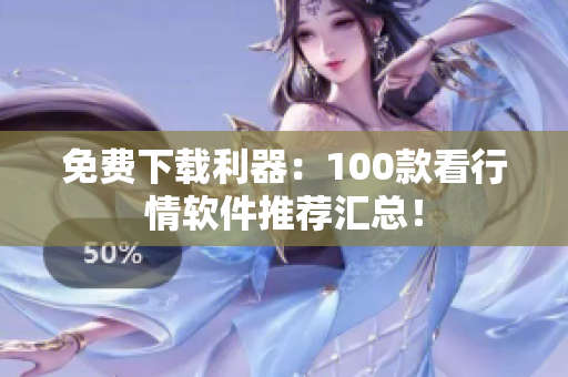 免费下载利器：100款看行情软件推荐汇总！
