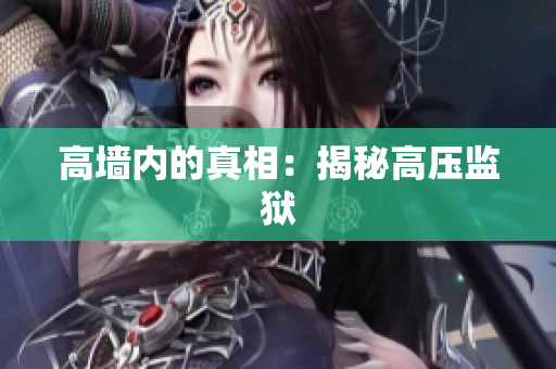 高墙内的真相：揭秘高压监狱
