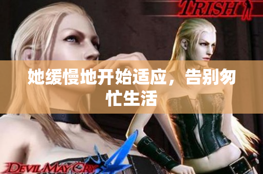 她缓慢地开始适应，告别匆忙生活