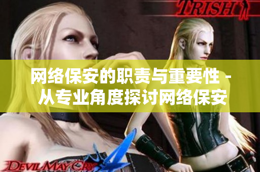 网络保安的职责与重要性 - 从专业角度探讨网络保安的重要工作