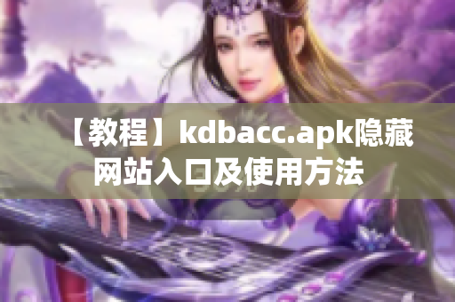 【教程】kdbacc.apk隐藏网站入口及使用方法