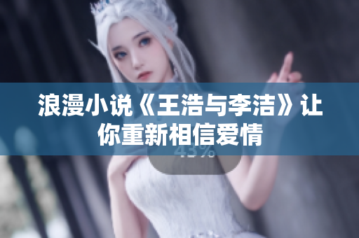 浪漫小说《王浩与李洁》让你重新相信爱情