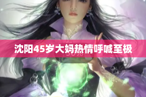 沈阳45岁大妈热情呼喊至极