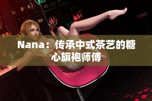 Nana：传承中式茶艺的糖心旗袍师傅