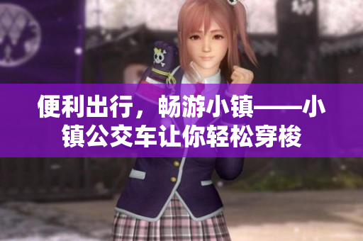 便利出行，畅游小镇——小镇公交车让你轻松穿梭