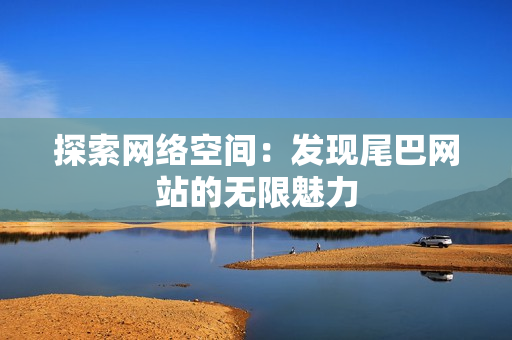 探索网络空间：发现尾巴网站的无限魅力