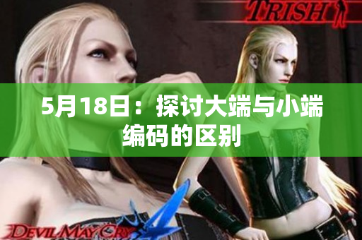 5月18日：探讨大端与小端编码的区别
