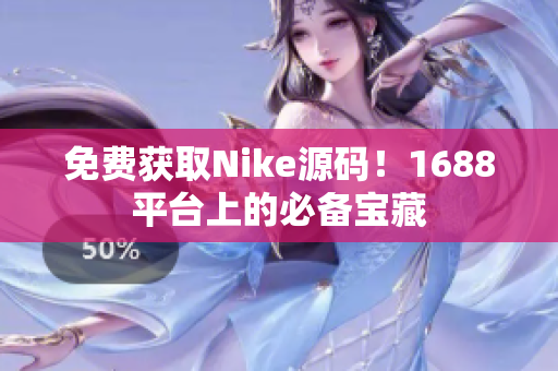 免费获取Nike源码！1688平台上的必备宝藏