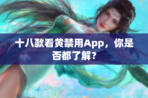 十八款看黄禁用App，你是否都了解？