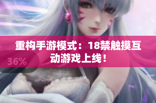 重构手游模式：18禁触摸互动游戏上线！