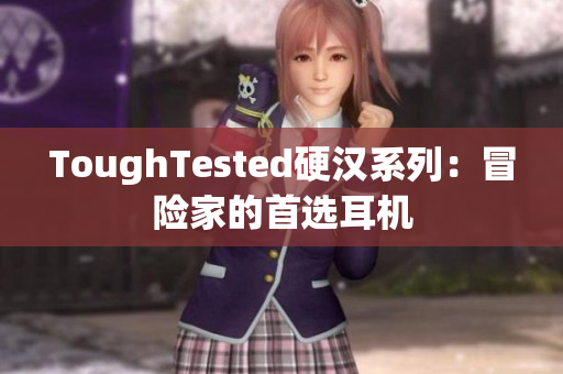 ToughTested硬汉系列：冒险家的首选耳机