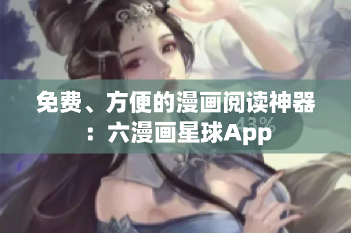免费、方便的漫画阅读神器：六漫画星球App