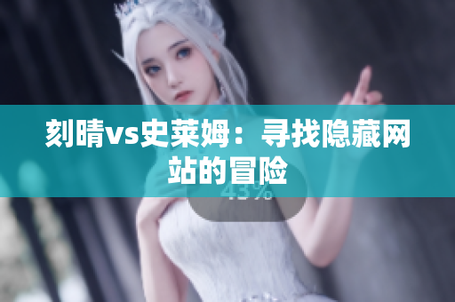刻晴vs史莱姆：寻找隐藏网站的冒险