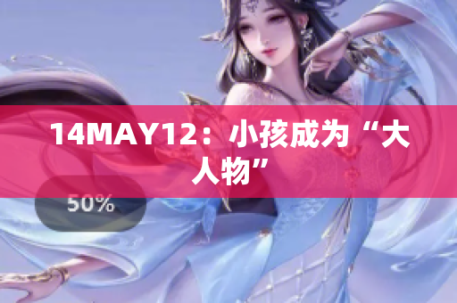 14MAY12：小孩成为“大人物”