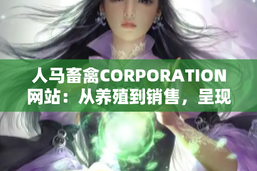 人马畜禽CORPORATION网站：从养殖到销售，呈现完整畜牧产业链