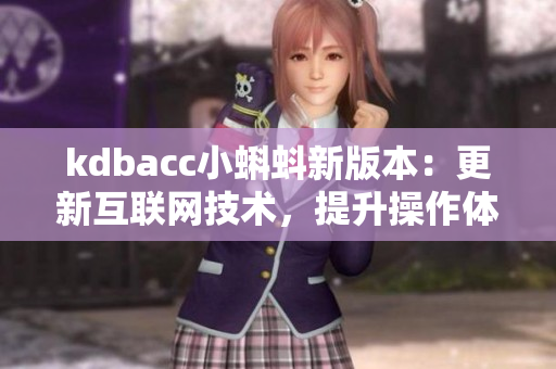 kdbacc小蝌蚪新版本：更新互联网技术，提升操作体验