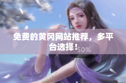 免费的黄冈网站推荐，多平台选择！