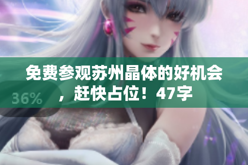 免费参观苏州晶体的好机会，赶快占位！47字