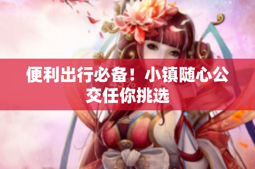 便利出行必备！小镇随心公交任你挑选