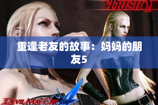 重逢老友的故事：妈妈的朋友5
