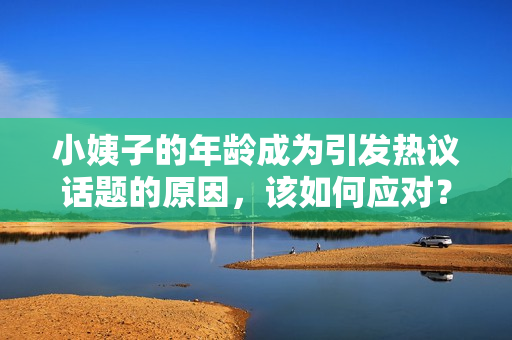 小姨子的年龄成为引发热议话题的原因，该如何应对？