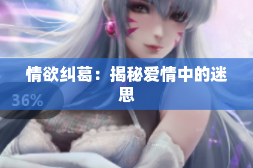 情欲纠葛：揭秘爱情中的迷思
