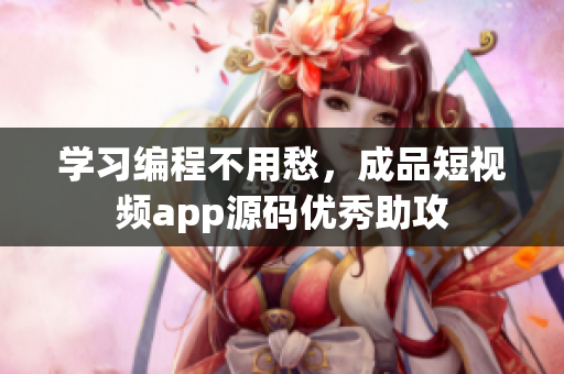 学习编程不用愁，成品短视频app源码优秀助攻