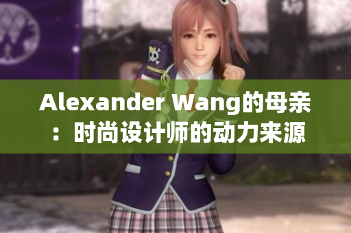 Alexander Wang的母亲：时尚设计师的动力来源