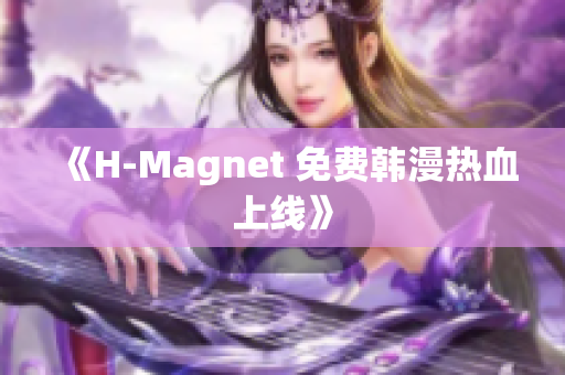 《H-Magnet 免费韩漫热血上线》