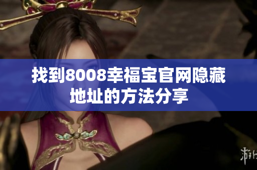 找到8008幸福宝官网隐藏地址的方法分享