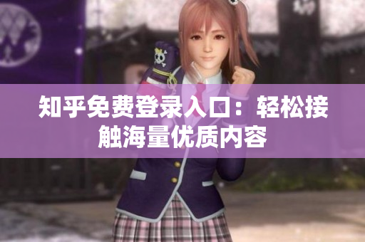 知乎免费登录入口：轻松接触海量优质内容