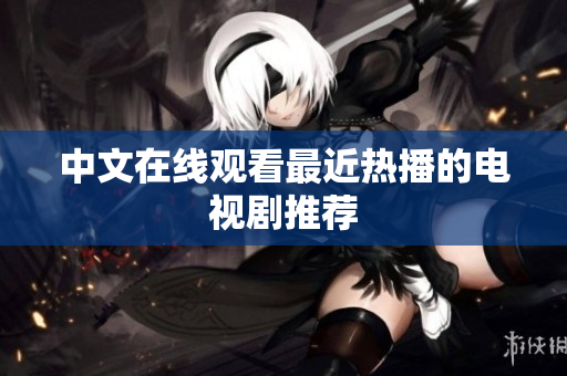 中文在线观看最近热播的电视剧推荐