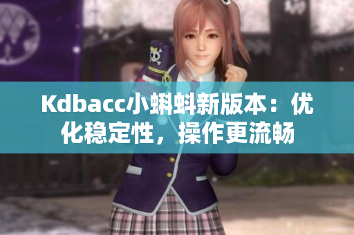 Kdbacc小蝌蚪新版本：优化稳定性，操作更流畅