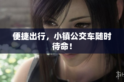 便捷出行，小镇公交车随时待命！